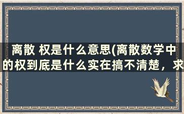 离散 权是什么意思(离散数学中的权到底是什么实在搞不清楚，求教)